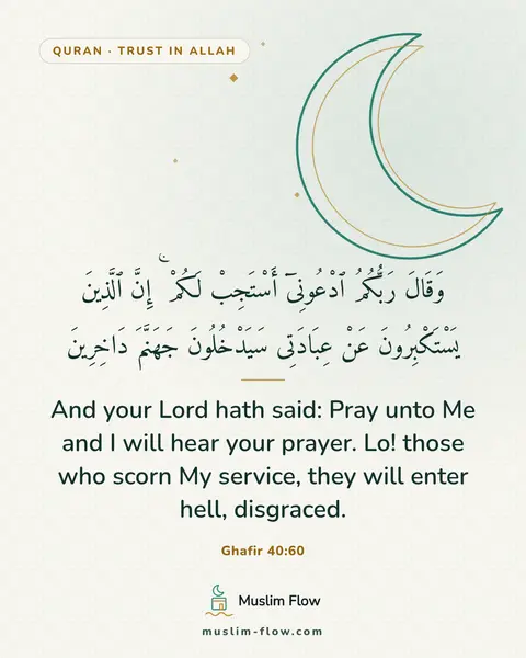 Ghafir 40:60: And your Lord hath said: Pray unto Me and I will hear your prayer. Lo! those who scorn My service…