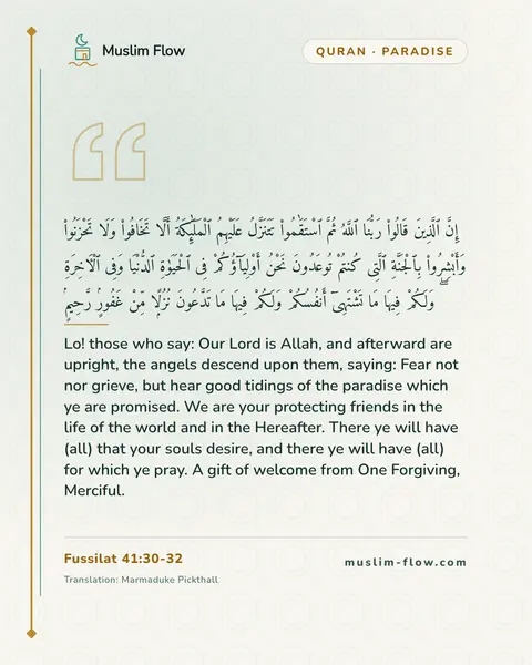 Fussilat 41:30-32: Lo! those who say: Our Lord is Allah, and afterward are upright, the angels descend upon them…