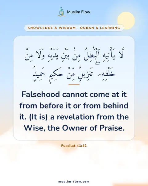 Fussilat 41:42: Falsehood cannot come at it from before it or from behind it. (It is) a revelation from the Wise…