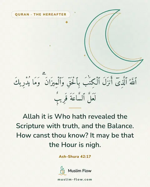 Ash-Shura 42:17: Allah it is Who hath revealed the Scripture with truth, and the Balance. How canst thou know? It…