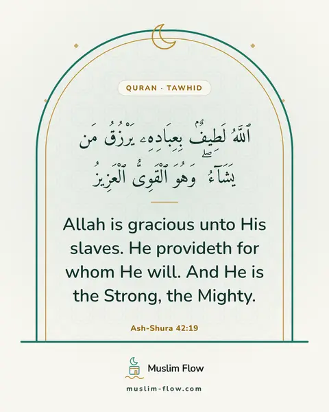 Ash-Shura 42:19: Allah is gracious unto His slaves. He provideth for whom He will. And He is the Strong, the Mighty.