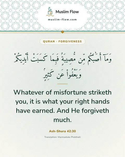 Ash-Shura 42:30: Whatever of misfortune striketh you, it is what your right hands have earned. And He forgiveth much.
