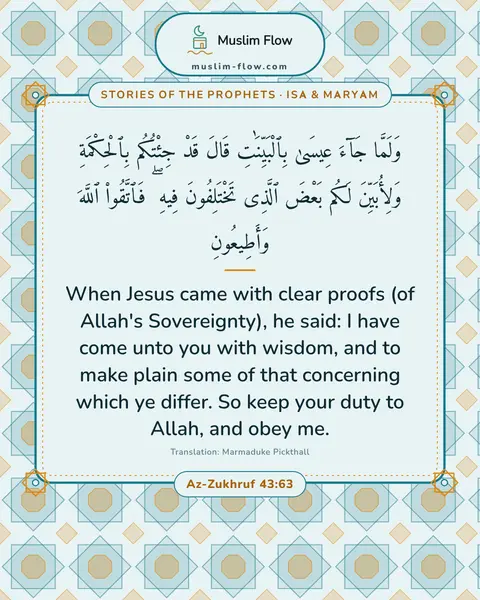 Az-Zukhruf 43:63: When Jesus came with clear proofs (of Allah's Sovereignty), he said: I have come unto you with…