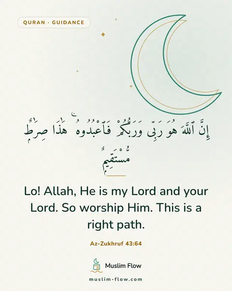 Az-Zukhruf 43:64: Lo! Allah, He is my Lord and your Lord. So worship Him. This is a right path.
