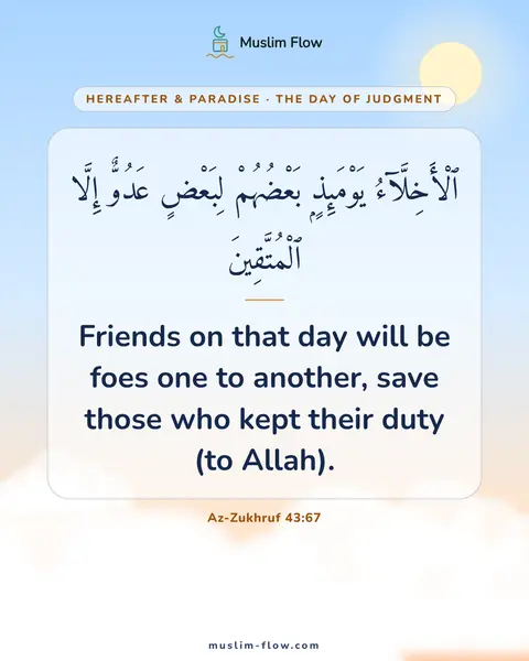 Az-Zukhruf 43:67: Friends on that day will be foes one to another, save those who kept their duty (to Allah).