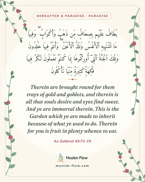Az-Zukhruf 43:71-73: Therein are brought round for them trays of gold and goblets, and therein is all that souls desire…