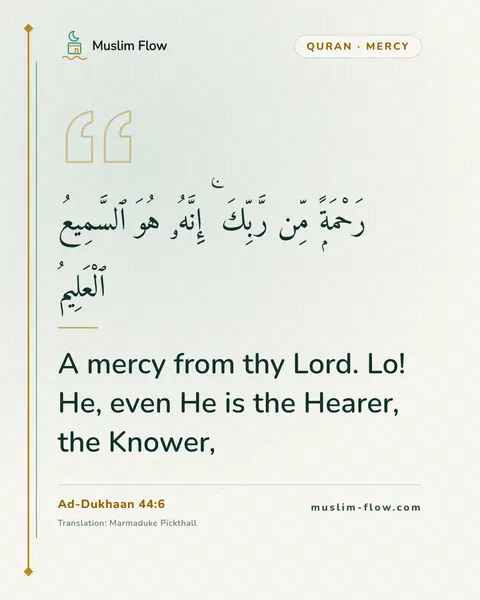 Ad-Dukhaan 44:6: A mercy from thy Lord. Lo! He, even He is the Hearer, the Knower,