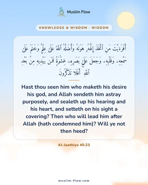 Al-Jaathiya 45:23: Hast thou seen him who maketh his desire his god, and Allah sendeth him astray purposely, and…