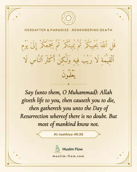 Al-Jaathiya 45:26: Say (unto them, O Muhammad): Allah giveth life to you, then causeth you to die, then gathereth you…