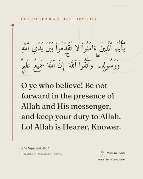 Al-Hujuraat 49:1: O ye who believe! Be not forward in the presence of Allah and His messenger, and keep your duty to…