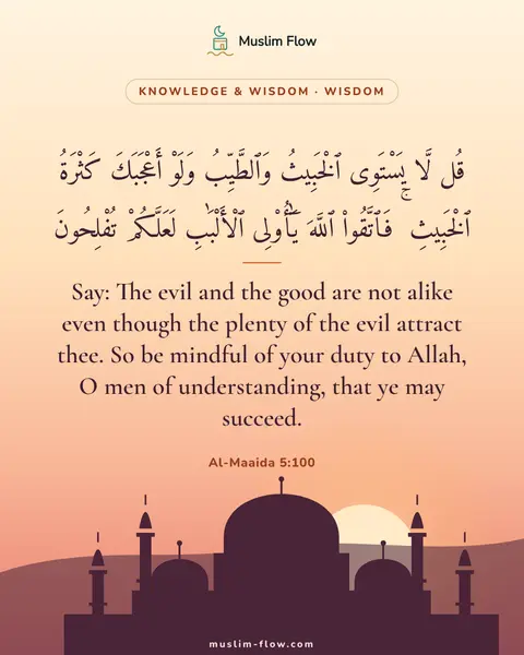 Al-Maaida 5:100: Say: The evil and the good are not alike even though the plenty of the evil attract thee. So be…