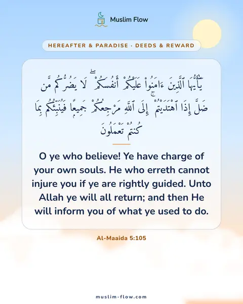 Al-Maaida 5:105: O ye who believe! Ye have charge of your own souls. He who erreth cannot injure you if ye are…