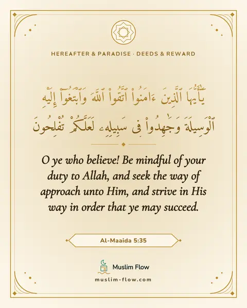 Al-Maaida 5:35: O ye who believe! Be mindful of your duty to Allah, and seek the way of approach unto Him, and…