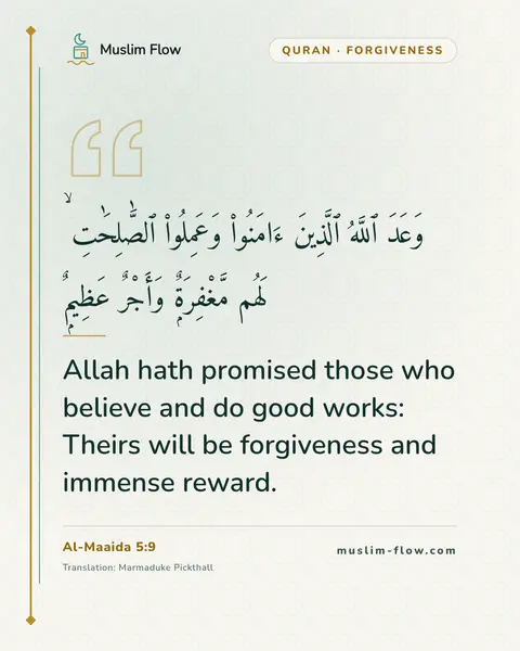 Al-Maaida 5:9: Allah hath promised those who believe and do good works: Theirs will be forgiveness and immense…