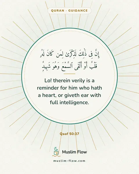 Qaaf 50:37: Lo! therein verily is a reminder for him who hath a heart, or giveth ear with full intelligence.