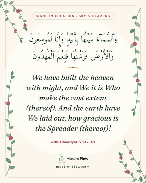 Adh-Dhaariyat 51:47-48: We have built the heaven with might, and We it is Who make the vast extent (thereof). And the earth…