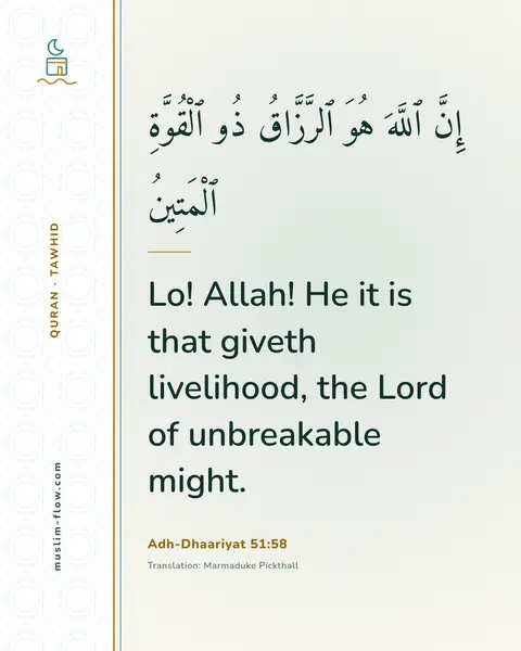 Adh-Dhaariyat 51:58: Lo! Allah! He it is that giveth livelihood, the Lord of unbreakable might.