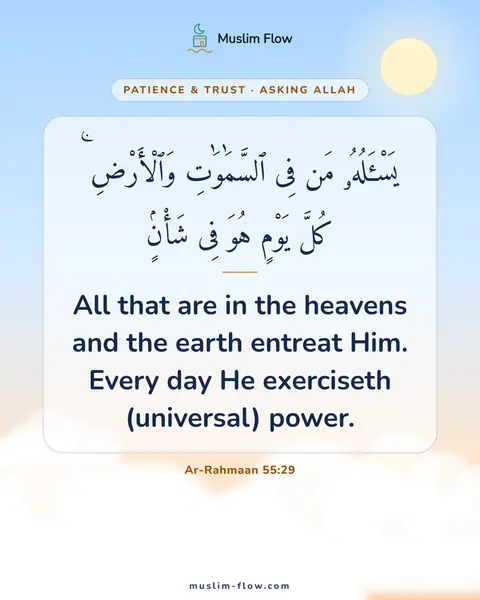 Ar-Rahmaan 55:29: All that are in the heavens and the earth entreat Him. Every day He exerciseth (universal) power.