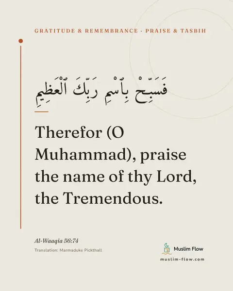 Al-Waaqia 56:74: Therefor (O Muhammad), praise the name of thy Lord, the Tremendous.