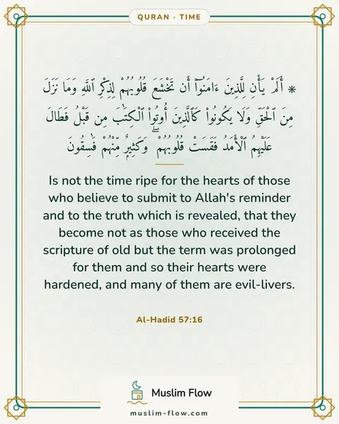 Al-Hadid 57:16: Is not the time ripe for the hearts of those who believe to submit to Allah's reminder and to the…