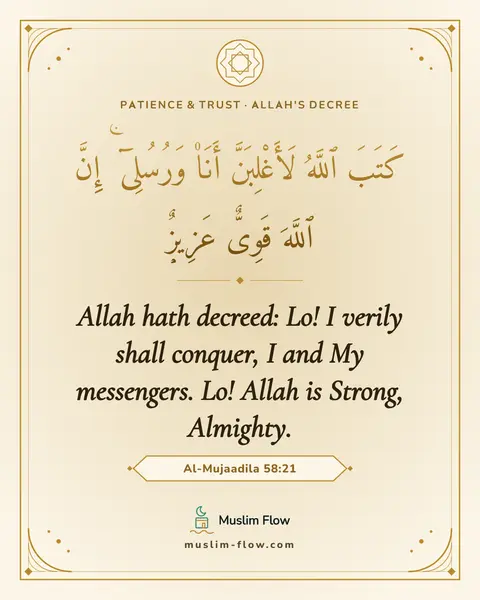 Al-Mujaadila 58:21: Allah hath decreed: Lo! I verily shall conquer, I and My messengers. Lo! Allah is Strong, Almighty.