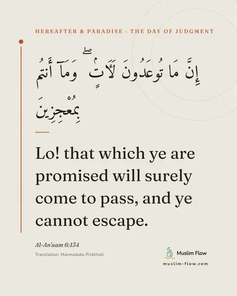 Al-An'aam 6:134: Lo! that which ye are promised will surely come to pass, and ye cannot escape.