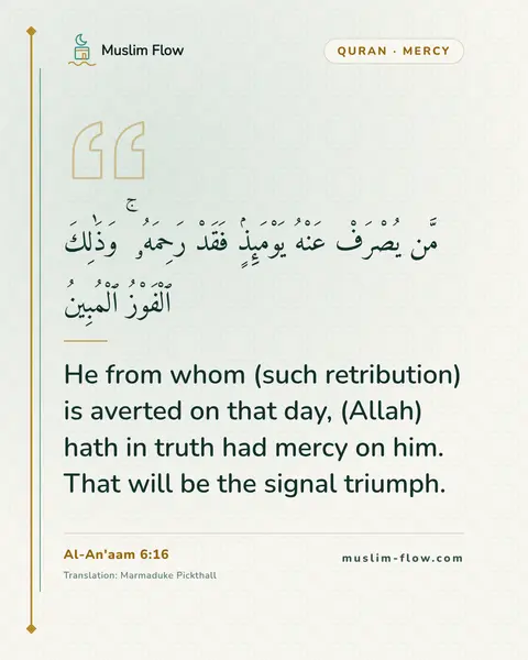 Al-An'aam 6:16: He from whom (such retribution) is averted on that day, (Allah) hath in truth had mercy on him…