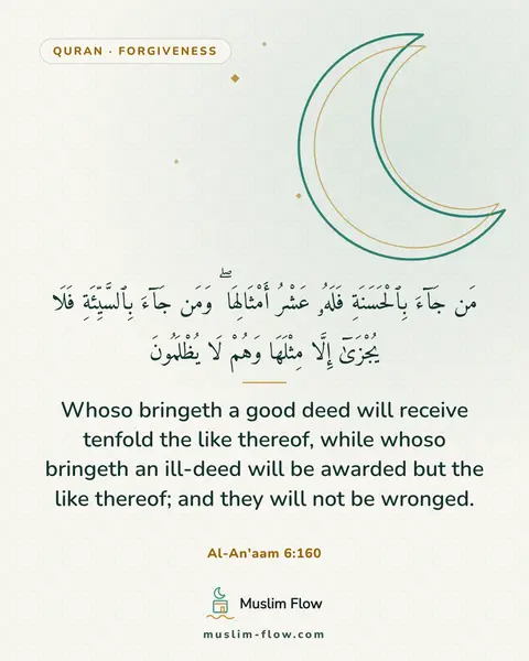 Al-An'aam 6:160: Whoso bringeth a good deed will receive tenfold the like thereof, while whoso bringeth an ill-deed…