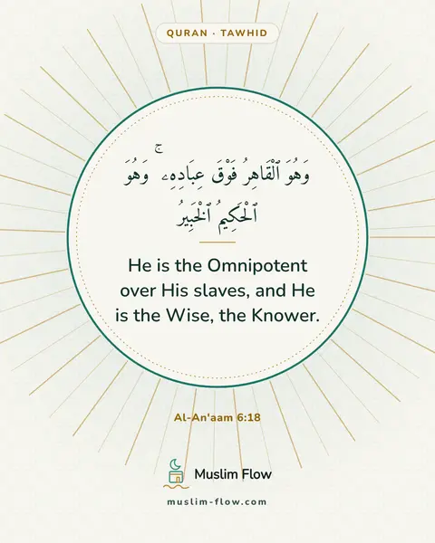 Al-An'aam 6:18: He is the Omnipotent over His slaves, and He is the Wise, the Knower.