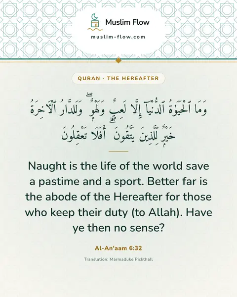 Al-An'aam 6:32: Naught is the life of the world save a pastime and a sport. Better far is the abode of the…