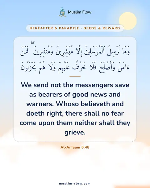 Al-An'aam 6:48: We send not the messengers save as bearers of good news and warners. Whoso believeth and doeth…