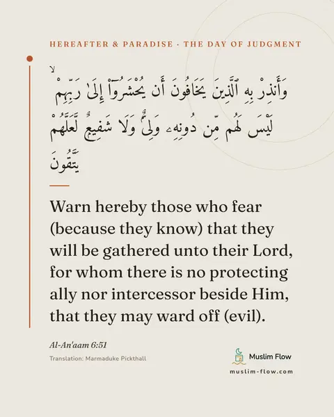 Al-An'aam 6:51: Warn hereby those who fear (because they know) that they will be gathered unto their Lord, for whom…