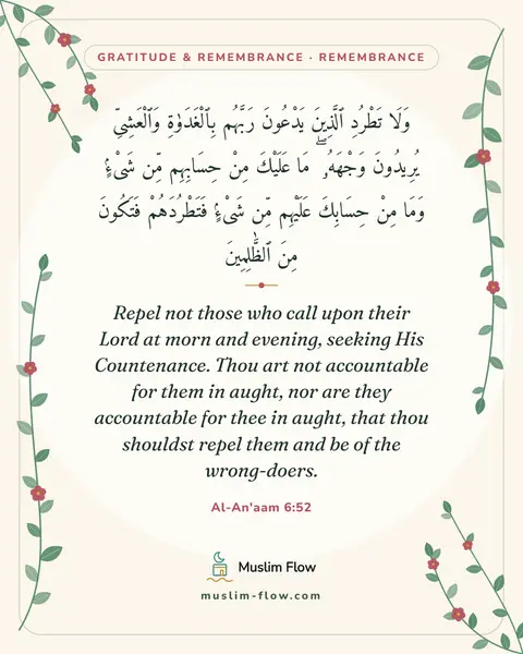 Al-An'aam 6:52: Repel not those who call upon their Lord at morn and evening, seeking His Countenance. Thou art not…