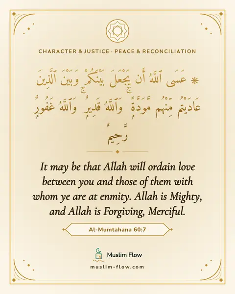 Al-Mumtahana 60:7: It may be that Allah will ordain love between you and those of them with whom ye are at enmity…