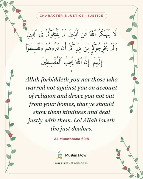 Al-Mumtahana 60:8: Allah forbiddeth you not those who warred not against you on account of religion and drove you not…