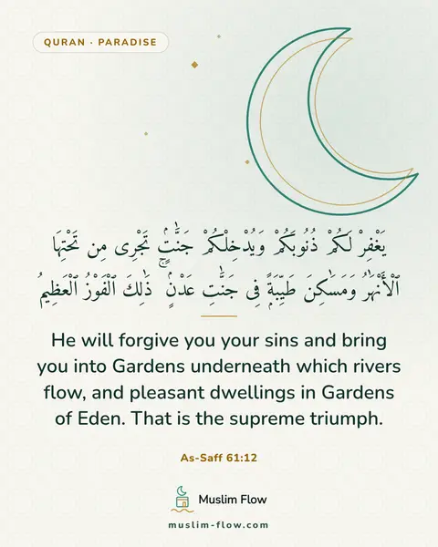 As-Saff 61:12: He will forgive you your sins and bring you into Gardens underneath which rivers flow, and pleasant…