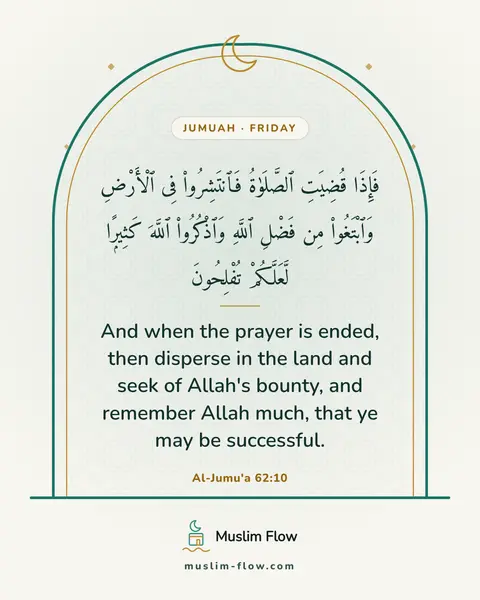 Al-Jumu'a 62:10: And when the prayer is ended, then disperse in the land and seek of Allah's bounty, and remember…