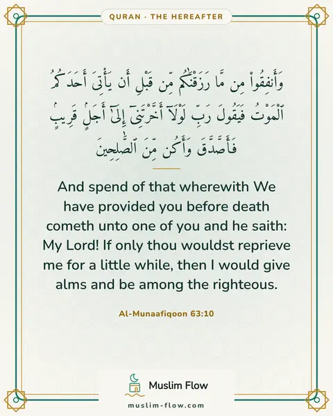 Al-Munaafiqoon 63:10: And spend of that wherewith We have provided you before death cometh unto one of you and he saith…