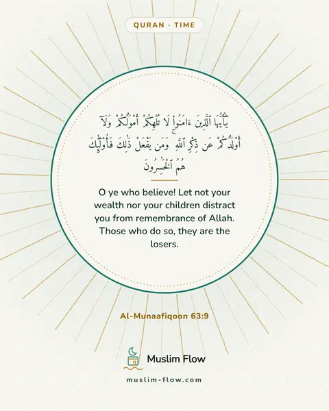 Al-Munaafiqoon 63:9: O ye who believe! Let not your wealth nor your children distract you from remembrance of Allah…