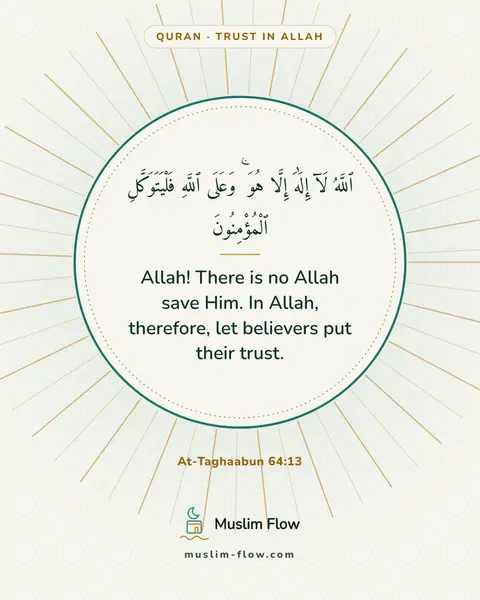 At-Taghaabun 64:13: Allah! There is no Allah save Him. In Allah, therefore, let believers put their trust.