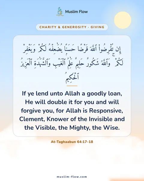 At-Taghaabun 64:17-18: If ye lend unto Allah a goodly loan, He will double it for you and will forgive you, for Allah is…