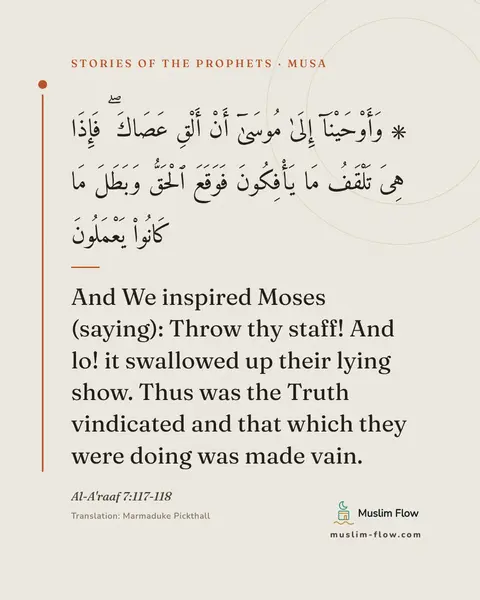 Al-A'raaf 7:117-118: And We inspired Moses (saying): Throw thy staff! And lo! it swallowed up their lying show. Thus was…