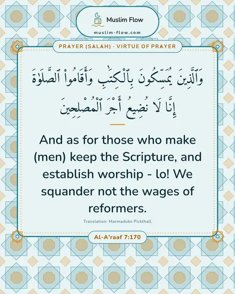 Al-A'raaf 7:170: And as for those who make (men) keep the Scripture, and establish worship - lo! We squander not the…