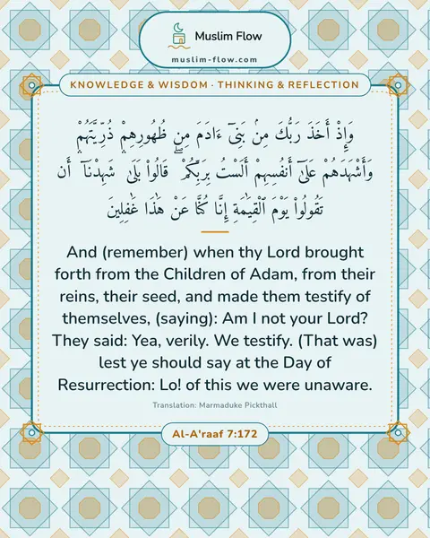 Al-A'raaf 7:172: And (remember) when thy Lord brought forth from the Children of Adam, from their reins, their seed…