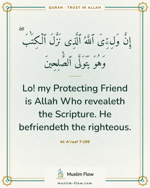 Al-A'raaf 7:196: Lo! my Protecting Friend is Allah Who revealeth the Scripture. He befriendeth the righteous.