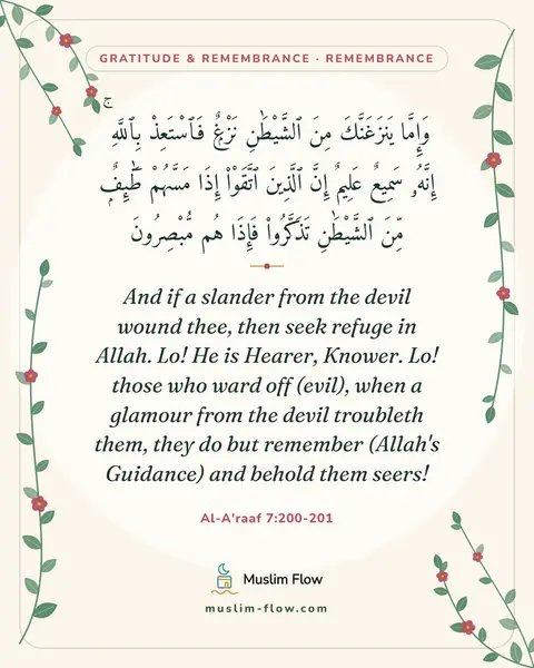 Al-A'raaf 7:200-201: And if a slander from the devil wound thee, then seek refuge in Allah. Lo! He is Hearer, Knower…