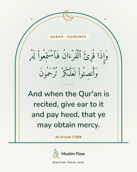 Al-A'raaf 7:204: And when the Qur'an is recited, give ear to it and pay heed, that ye may obtain mercy.