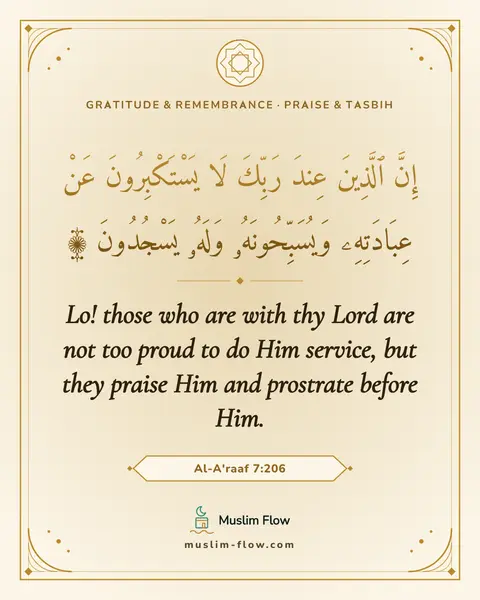 Al-A'raaf 7:206: Lo! those who are with thy Lord are not too proud to do Him service, but they praise Him and…