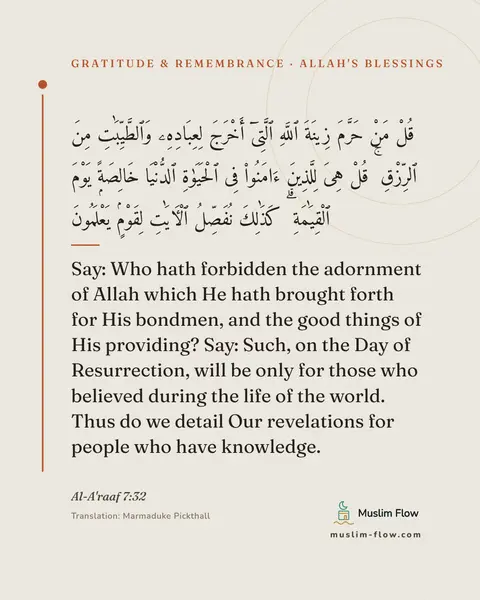 Al-A'raaf 7:32: Say: Who hath forbidden the adornment of Allah which He hath brought forth for His bondmen, and the…