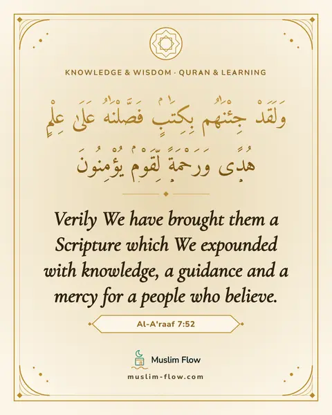 Al-A'raaf 7:52: Verily We have brought them a Scripture which We expounded with knowledge, a guidance and a mercy…